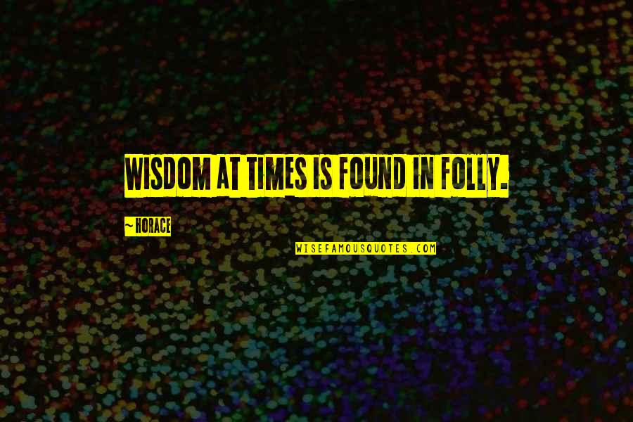 Attualit Quotes By Horace: Wisdom at times is found in folly. Attualit Quotes By Horace: Wisdom at times is found in folly.
