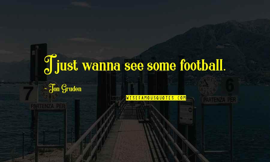 Attualizzazione Quotes By Jon Gruden: I just wanna see some football. Attualizzazione Quotes By Jon Gruden: I just wanna see some football.