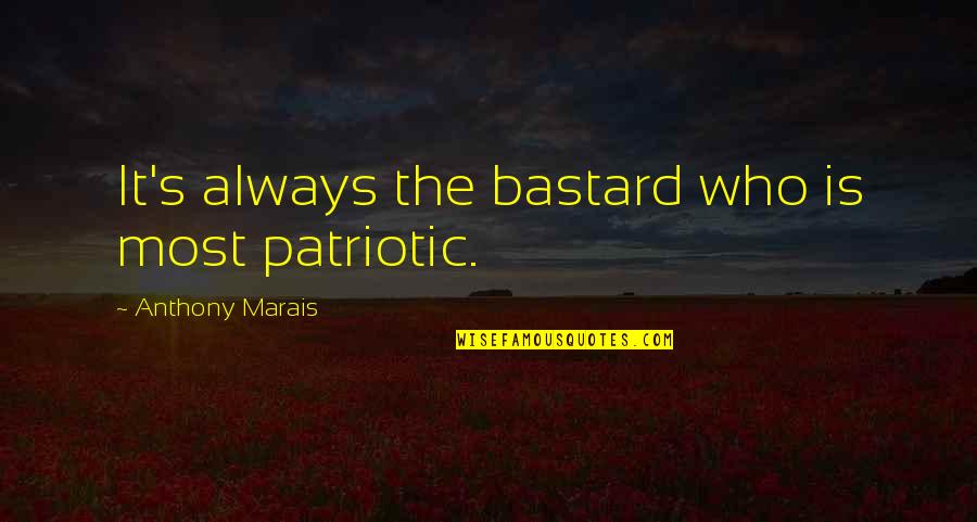 Attukal Pongala Quotes By Anthony Marais: It's always the bastard who is most patriotic. Attukal Pongala Quotes By Anthony Marais: It's always the bastard who is most patriotic.