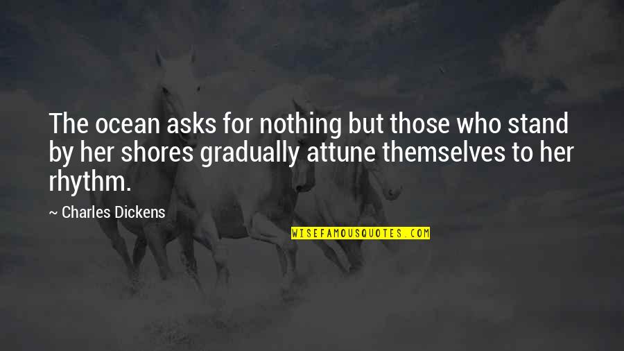 Attune Quotes By Charles Dickens: The ocean asks for nothing but those who Attune Quotes By Charles Dickens: The ocean asks for nothing but those who