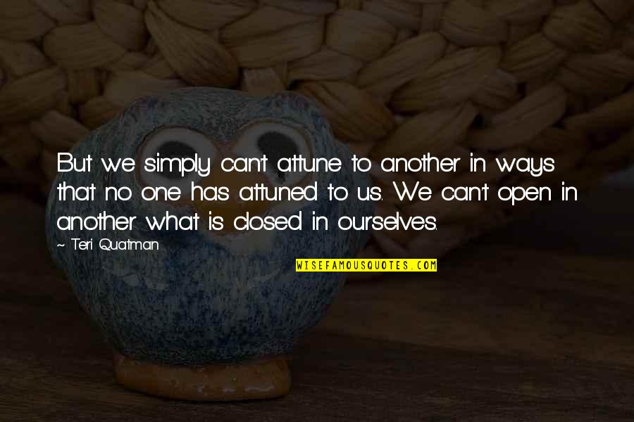 Attune Quotes By Teri Quatman: But we simply can't attune to another in Attune Quotes By Teri Quatman: But we simply can't attune to another in