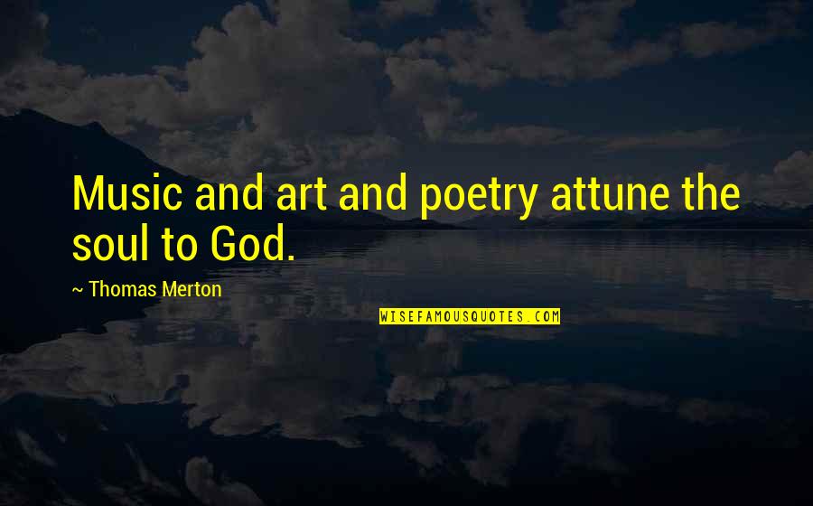 Attune Quotes By Thomas Merton: Music and art and poetry attune the soul