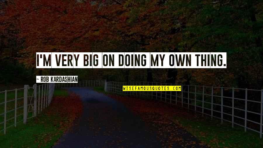 Attuned Education Quotes By Rob Kardashian: I'm very big on doing my own thing.