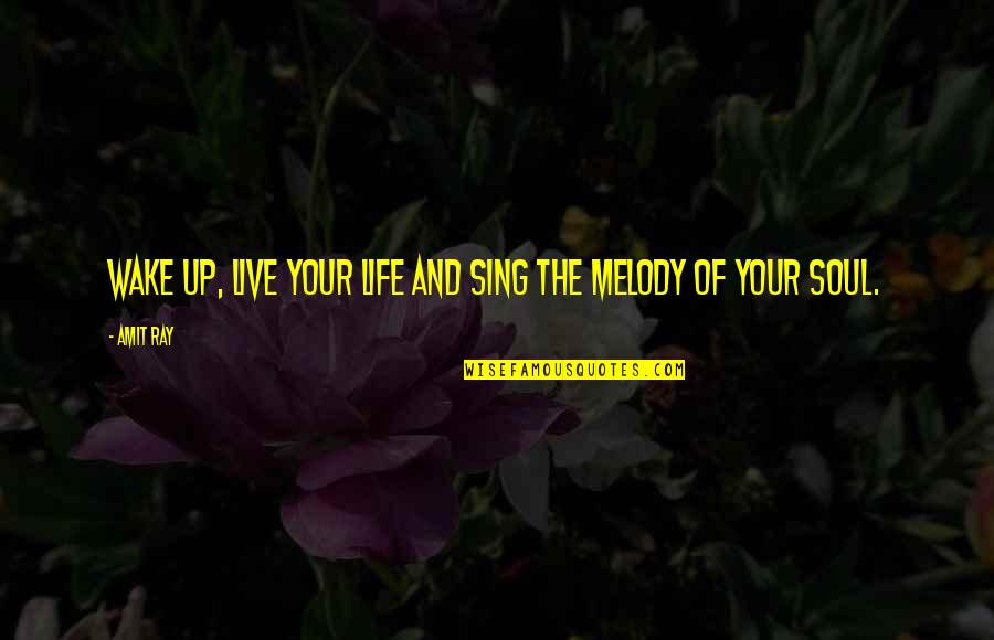 Attuning Example Quotes By Amit Ray: Wake up, live your life and sing the