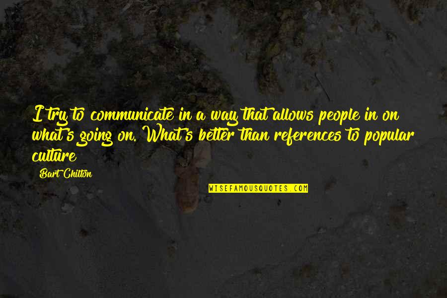 Attuning Example Quotes By Bart Chilton: I try to communicate in a way that