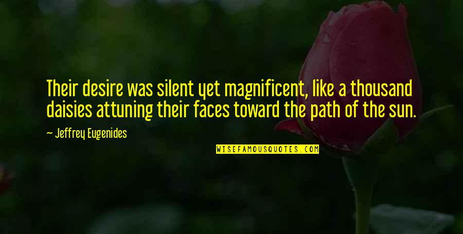Attuning Quotes By Jeffrey Eugenides: Their desire was silent yet magnificent, like a