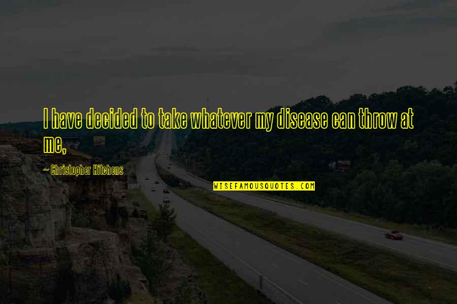 Attwell Furniture Quotes By Christopher Hitchens: I have decided to take whatever my disease