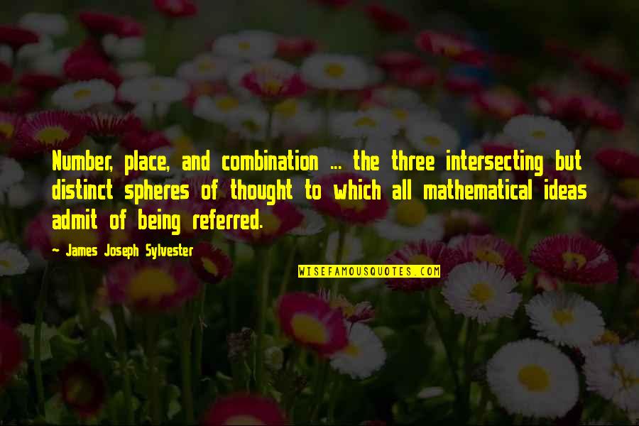 Attwood's Quotes By James Joseph Sylvester: Number, place, and combination ... the three intersecting