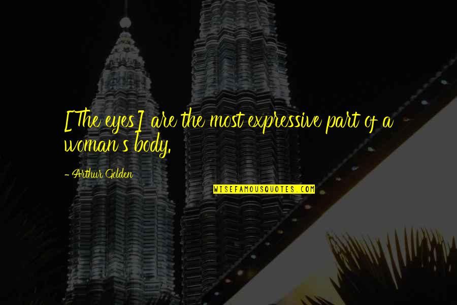 Atuais Candidatos Quotes By Arthur Golden: [The eyes] are the most expressive part of