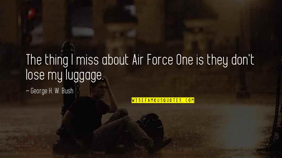 Atuais Candidatos Quotes By George H. W. Bush: The thing I miss about Air Force One Atuais Candidatos Quotes By George H. W. Bush: The thing I miss about Air Force One