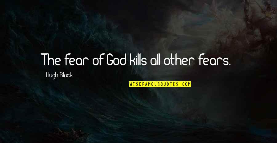 Atualidade Significado Quotes By Hugh Black: The fear of God kills all other fears.