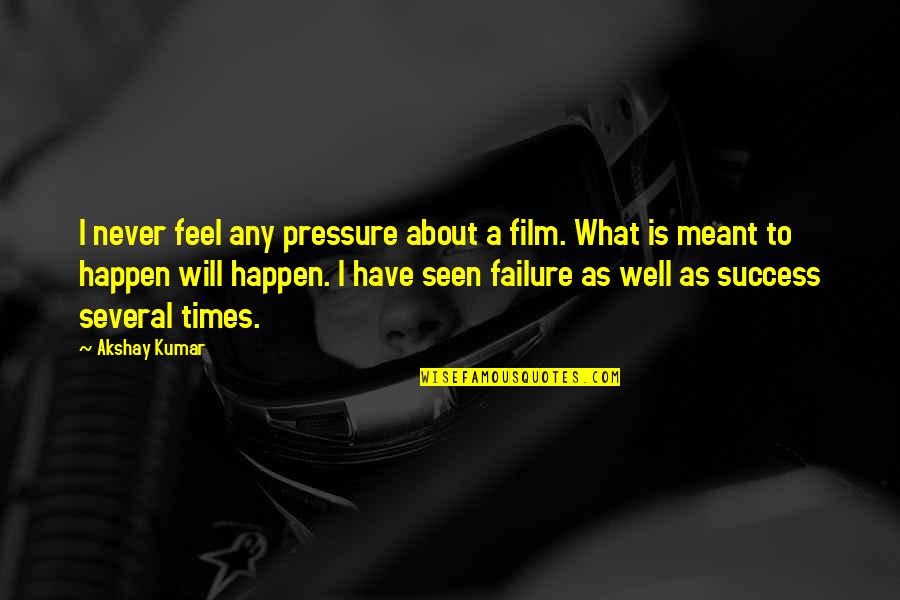 Atualiza O Quotes By Akshay Kumar: I never feel any pressure about a film.