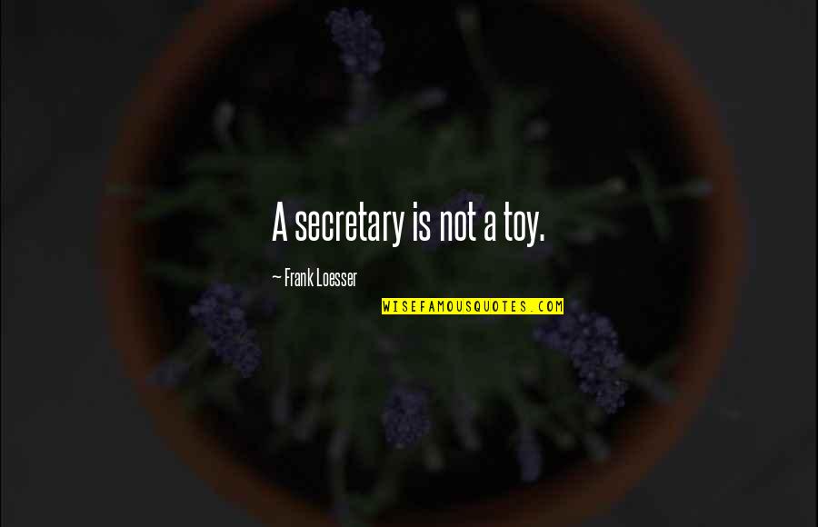 Atualmente Em Quotes By Frank Loesser: A secretary is not a toy. Atualmente Em Quotes By Frank Loesser: A secretary is not a toy.