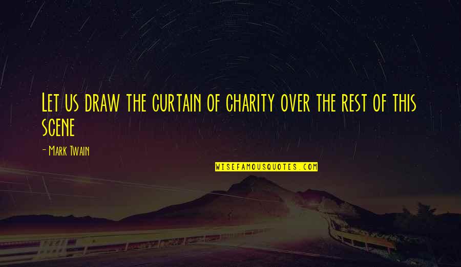 Atuana Quotes By Mark Twain: Let us draw the curtain of charity over