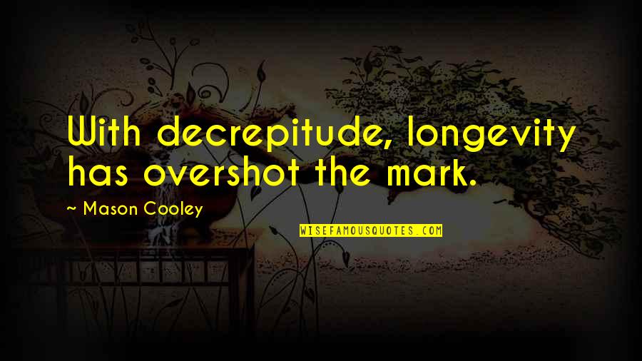 Atuance Quotes By Mason Cooley: With decrepitude, longevity has overshot the mark. Atuance Quotes By Mason Cooley: With decrepitude, longevity has overshot the mark.