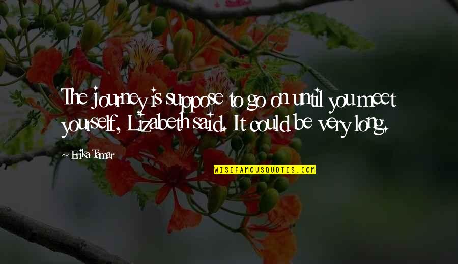 Atuando Quotes By Erika Tamar: The journey is suppose to go on until Atuando Quotes By Erika Tamar: The journey is suppose to go on until