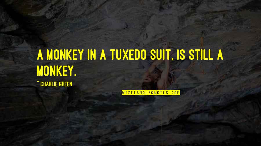 Atuin Turtle Quotes By Charlie Green: A monkey in a tuxedo suit, is still