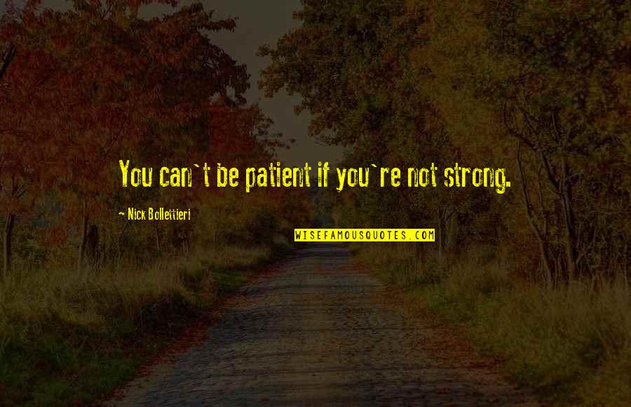Atuin Turtle Quotes By Nick Bollettieri: You can't be patient if you're not strong.