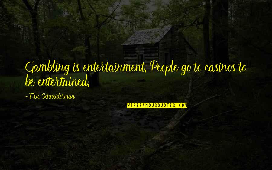 Atuk Tent Quotes By Eric Schneiderman: Gambling is entertainment. People go to casinos to Atuk Tent Quotes By Eric Schneiderman: Gambling is entertainment. People go to casinos to