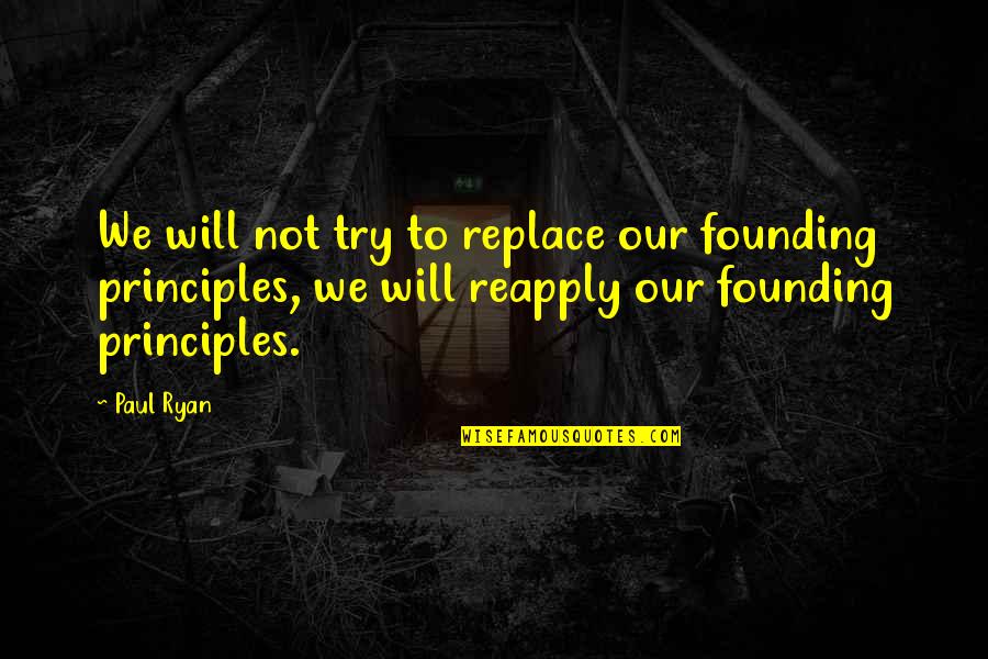 Atuk Tent Quotes By Paul Ryan: We will not try to replace our founding Atuk Tent Quotes By Paul Ryan: We will not try to replace our founding