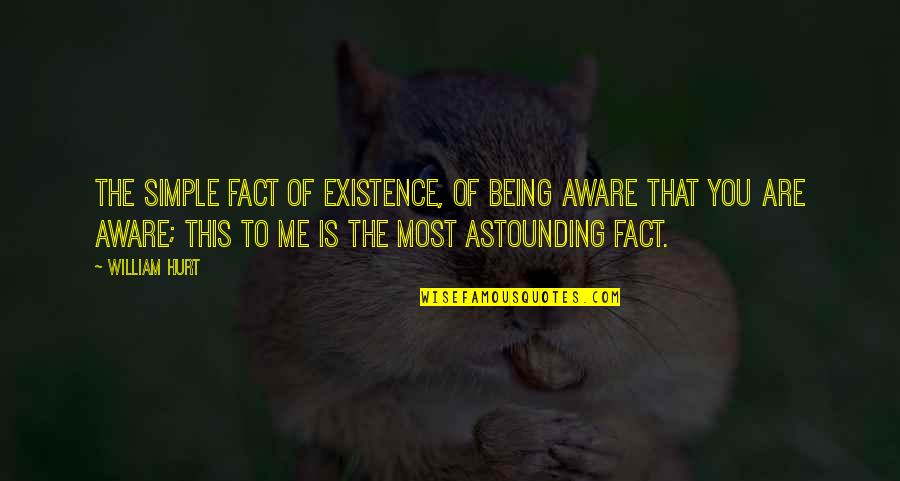 Atuk Tent Quotes By William Hurt: The simple fact of existence, of being aware Atuk Tent Quotes By William Hurt: The simple fact of existence, of being aware