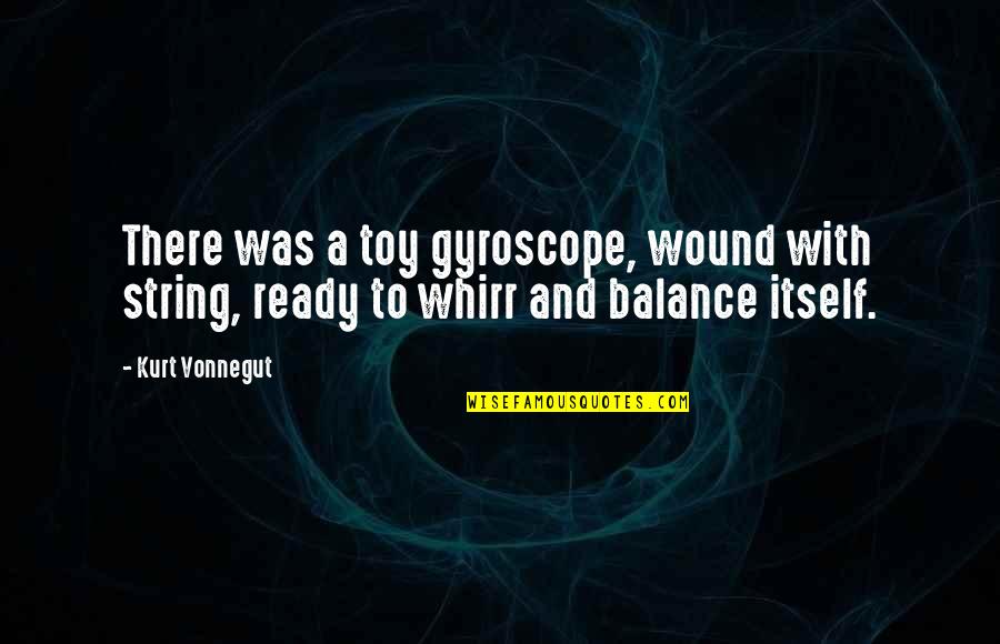 Atuman Quotes By Kurt Vonnegut: There was a toy gyroscope, wound with string,