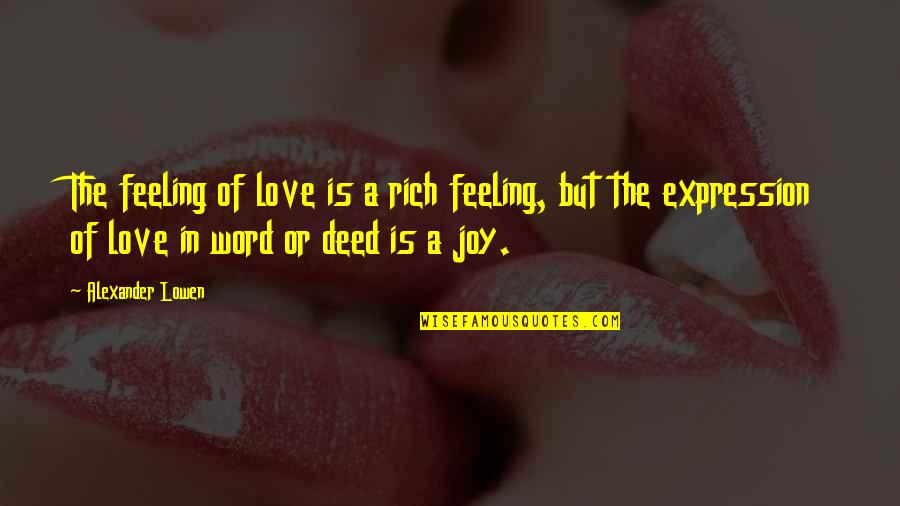 Atumat Quotes By Alexander Lowen: The feeling of love is a rich feeling,