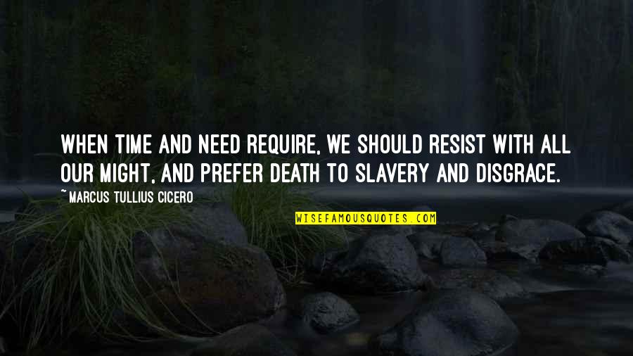 Atumat Quotes By Marcus Tullius Cicero: When time and need require, we should resist