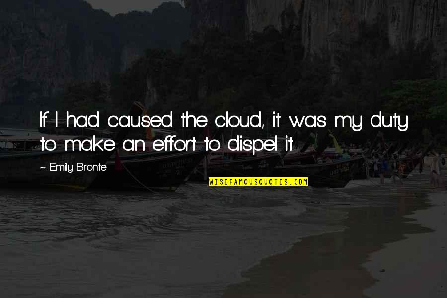Atunci I Am Quotes By Emily Bronte: If I had caused the cloud, it was