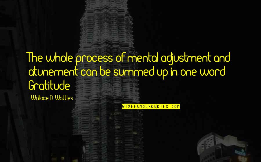 Atunement Quotes By Wallace D. Wattles: The whole process of mental adjustment and atunement