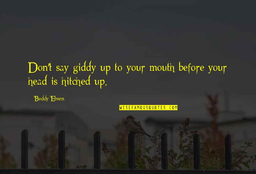 Atunero Quotes By Buddy Ebsen: Don't say giddy-up to your mouth before your