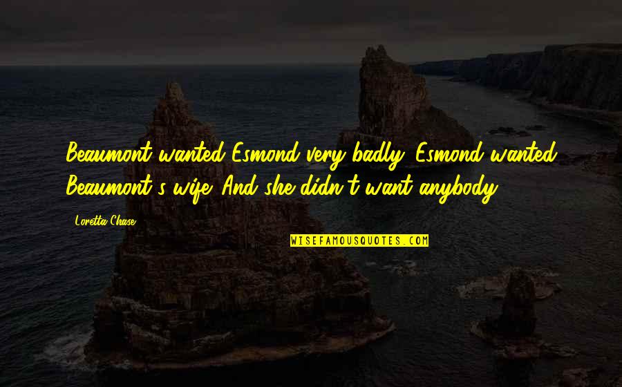 Aturan Hund Quotes By Loretta Chase: Beaumont wanted Esmond very badly. Esmond wanted Beaumont's