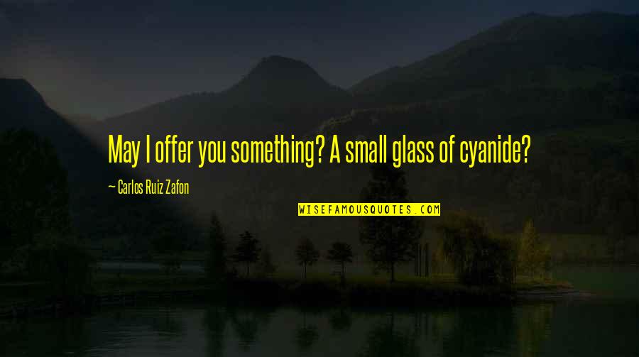 Ature Synonyms Quotes By Carlos Ruiz Zafon: May I offer you something? A small glass
