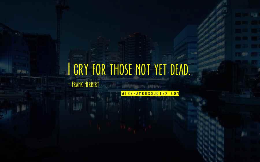 Atv Riding Quotes By Frank Herbert: I cry for those not yet dead. Atv Riding Quotes By Frank Herbert: I cry for those not yet dead.
