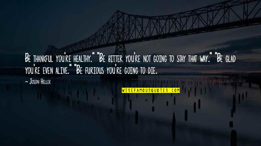 Atviro Tech Quotes By Joseph Heller: Be thankful you're healthy." "Be bitter you're not Atviro Tech Quotes By Joseph Heller: Be thankful you're healthy." "Be bitter you're not