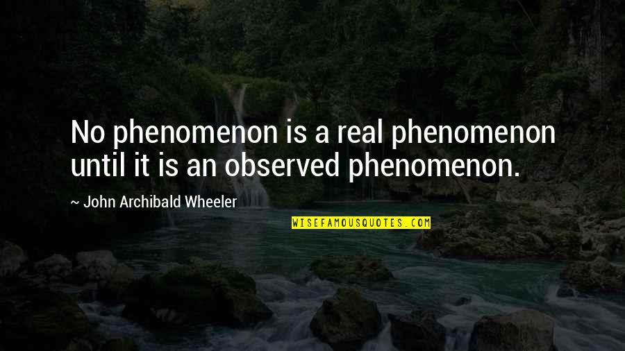 Atvykimas Quotes By John Archibald Wheeler: No phenomenon is a real phenomenon until it Atvykimas Quotes By John Archibald Wheeler: No phenomenon is a real phenomenon until it