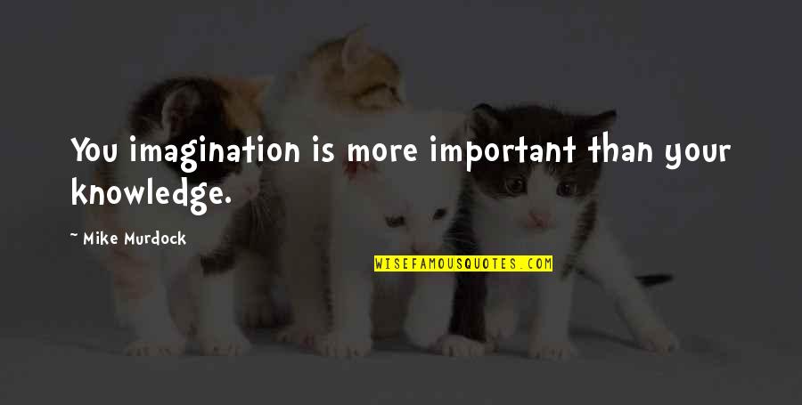 Atwain Quotes By Mike Murdock: You imagination is more important than your knowledge.