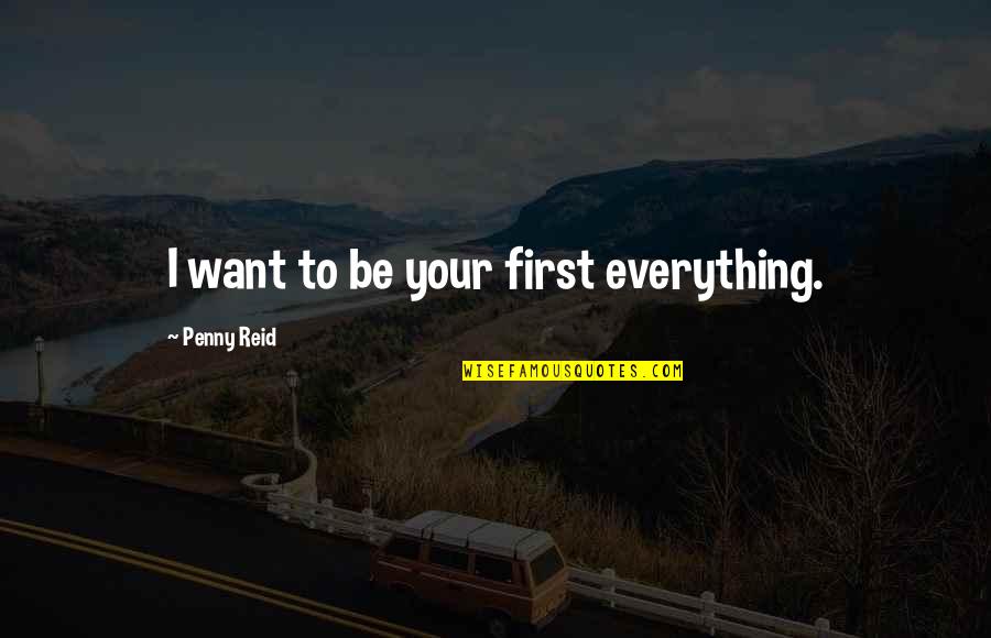 Atwain Quotes By Penny Reid: I want to be your first everything.