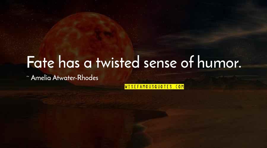 Atwater Quotes By Amelia Atwater-Rhodes: Fate has a twisted sense of humor.