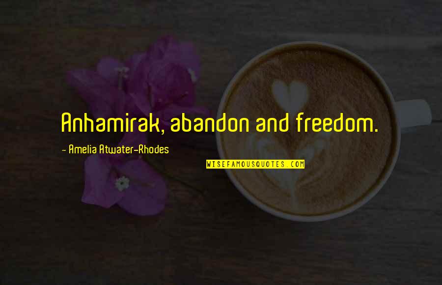 Atwater Quotes By Amelia Atwater-Rhodes: Anhamirak, abandon and freedom.