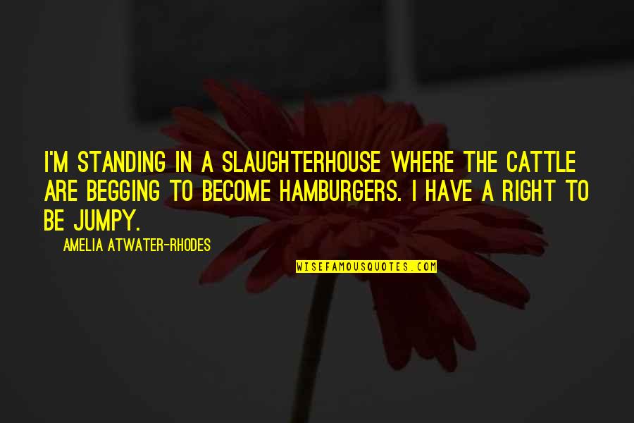 Atwater Quotes By Amelia Atwater-Rhodes: I'm standing in a slaughterhouse where the cattle