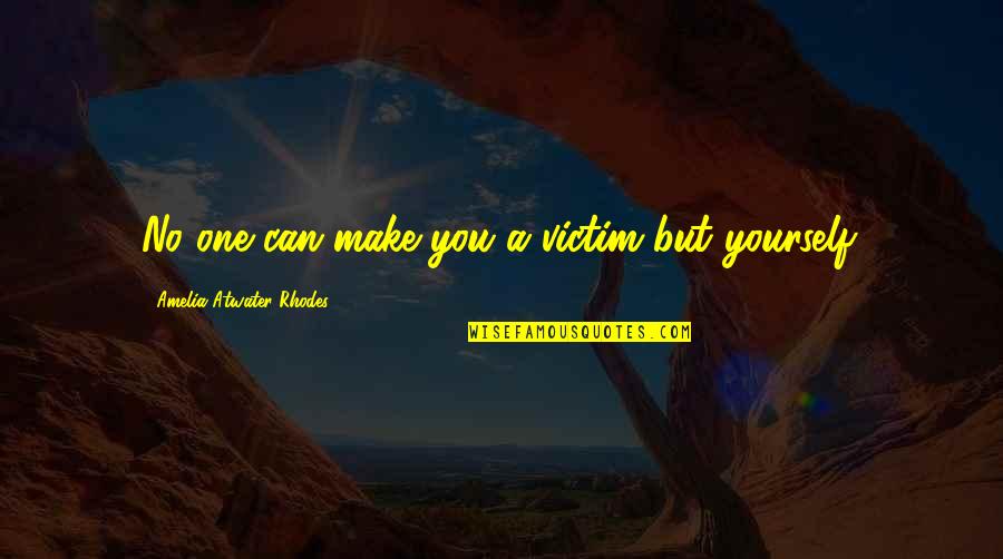 Atwater Quotes By Amelia Atwater-Rhodes: No one can make you a victim but