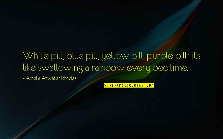 Atwater's Quotes By Amelia Atwater-Rhodes: White pill, blue pill, yellow pill, purple pill;