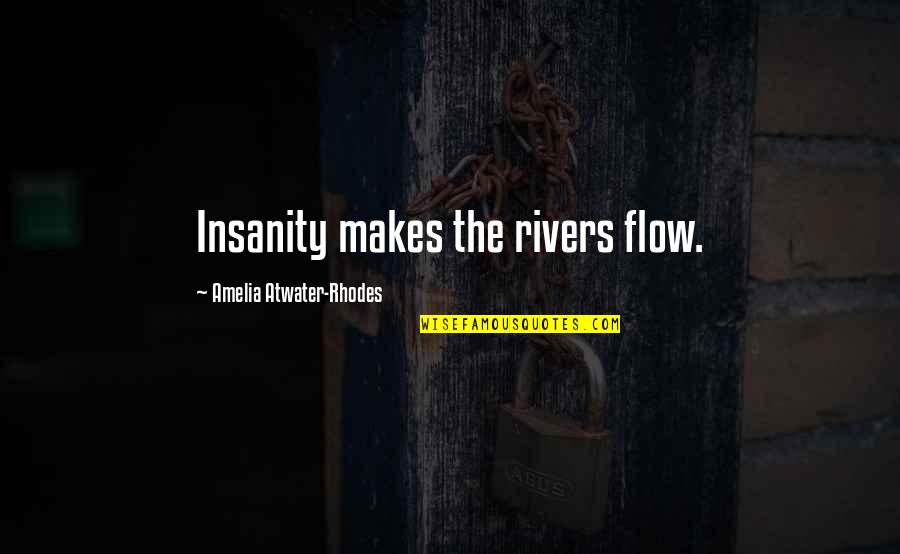 Atwater's Quotes By Amelia Atwater-Rhodes: Insanity makes the rivers flow.