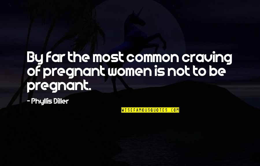 Atween Quotes By Phyllis Diller: By far the most common craving of pregnant