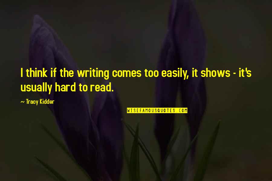 Atween Quotes By Tracy Kidder: I think if the writing comes too easily,