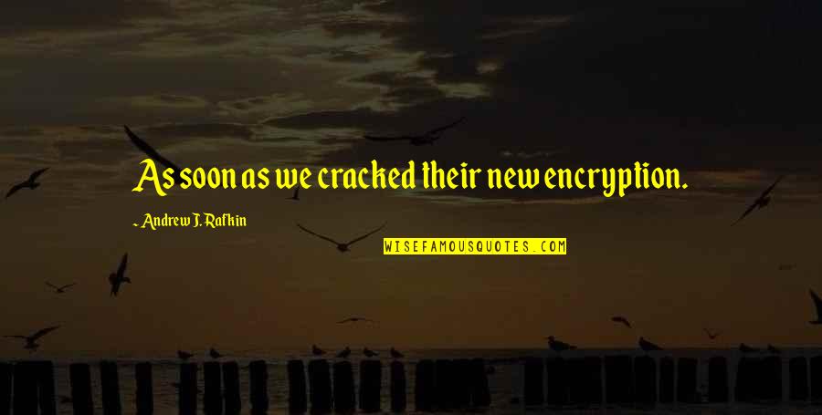 Atwoods Enid Quotes By Andrew J. Rafkin: As soon as we cracked their new encryption. Atwoods Enid Quotes By Andrew J. Rafkin: As soon as we cracked their new encryption.
