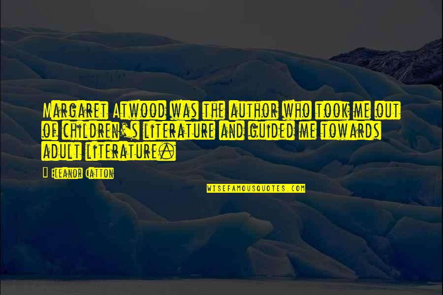Atwood's Quotes By Eleanor Catton: Margaret Atwood was the author who took me Atwood's Quotes By Eleanor Catton: Margaret Atwood was the author who took me