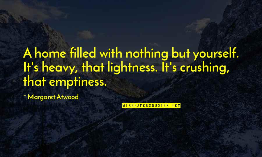 Atwood's Quotes By Margaret Atwood: A home filled with nothing but yourself. It's