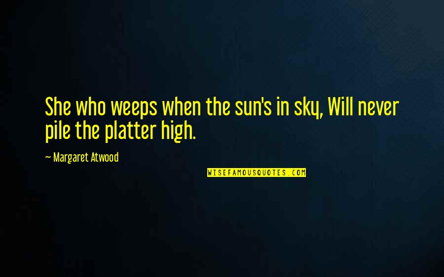 Atwood's Quotes By Margaret Atwood: She who weeps when the sun's in sky,